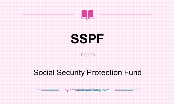 What does SSPF mean? It stands for Social Security Protection Fund