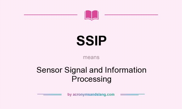 What does SSIP mean? It stands for Sensor Signal and Information Processing
