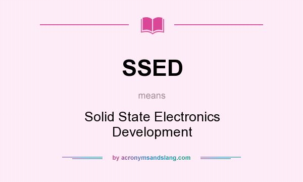What does SSED mean? It stands for Solid State Electronics Development