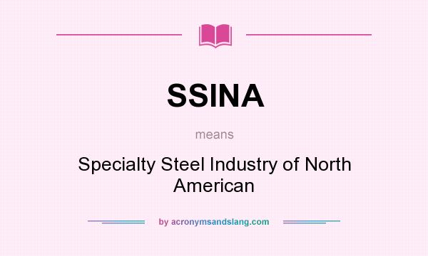 What does SSINA mean? It stands for Specialty Steel Industry of North American