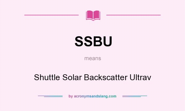 What does SSBU mean? It stands for Shuttle Solar Backscatter Ultrav