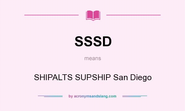 What does SSSD mean? It stands for SHIPALTS SUPSHIP San Diego