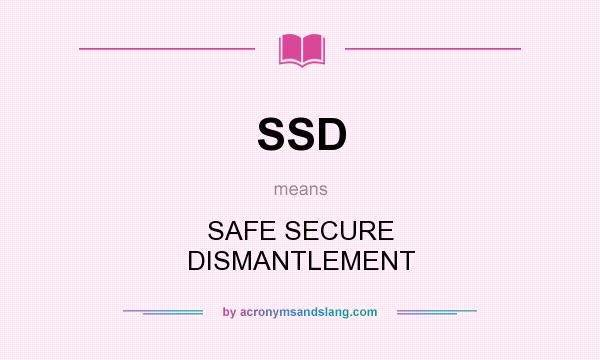 What does SSD mean? It stands for SAFE SECURE DISMANTLEMENT