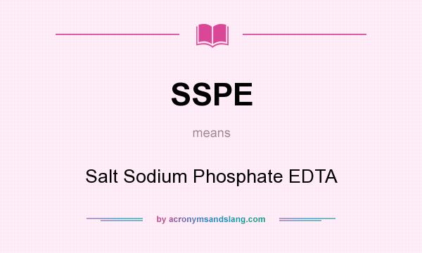What does SSPE mean? It stands for Salt Sodium Phosphate EDTA