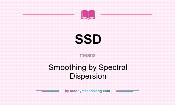 What does SSD mean? It stands for Smoothing by Spectral Dispersion