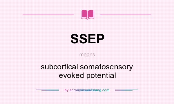 What does SSEP mean? It stands for subcortical somatosensory evoked potential
