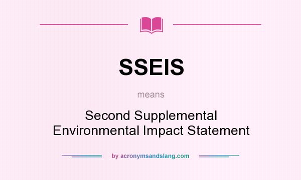 What does SSEIS mean? It stands for Second Supplemental Environmental Impact Statement