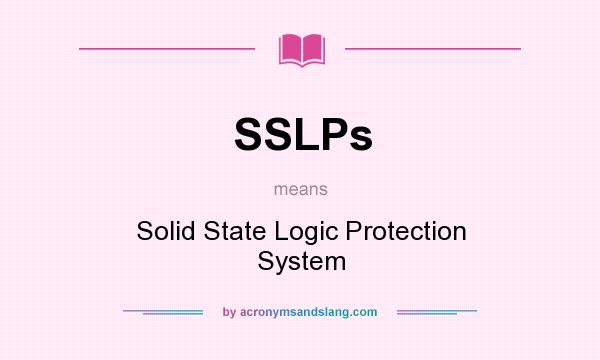 What does SSLPs mean? It stands for Solid State Logic Protection System
