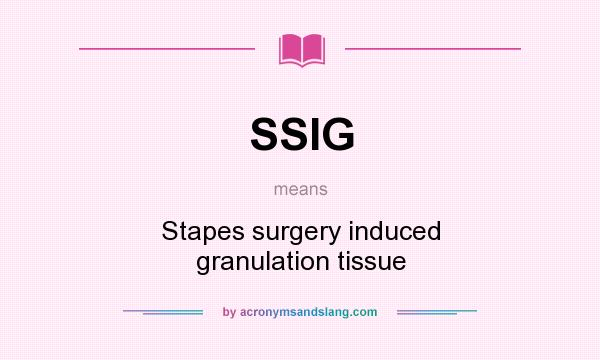 What does SSIG mean? It stands for Stapes surgery induced granulation tissue