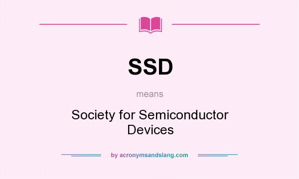 What does SSD mean? It stands for Society for Semiconductor Devices