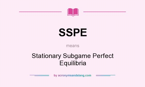 What does SSPE mean? It stands for Stationary Subgame Perfect Equilibria
