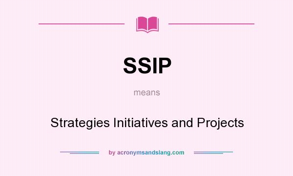 What does SSIP mean? It stands for Strategies Initiatives and Projects
