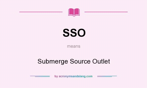 What does SSO mean? It stands for Submerge Source Outlet