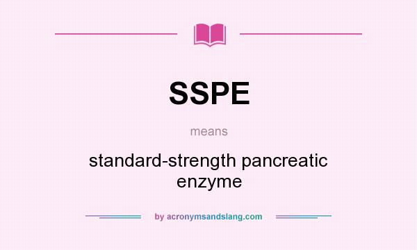 What does SSPE mean? It stands for standard-strength pancreatic enzyme