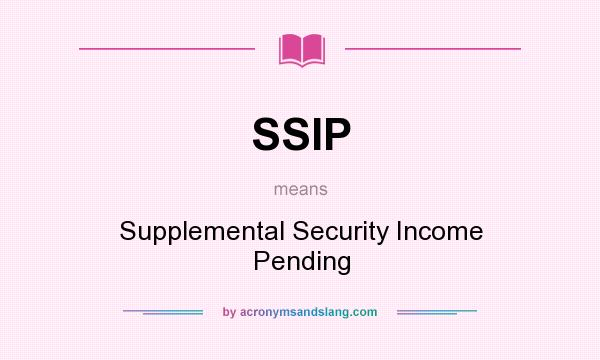 What does SSIP mean? It stands for Supplemental Security Income Pending