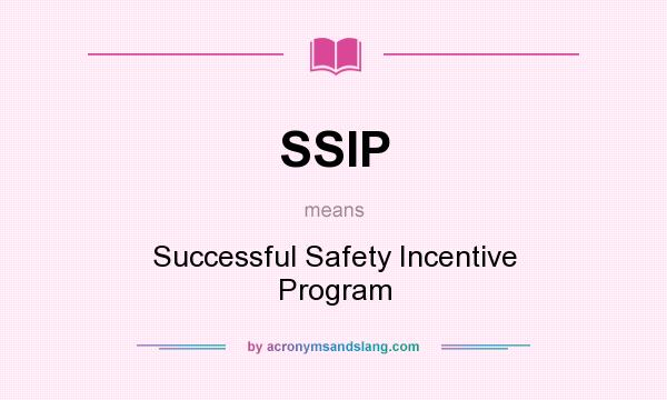 What does SSIP mean? It stands for Successful Safety Incentive Program