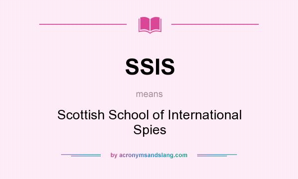 What does SSIS mean? It stands for Scottish School of International Spies