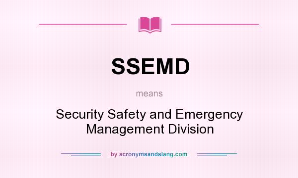 What does SSEMD mean? It stands for Security Safety and Emergency Management Division