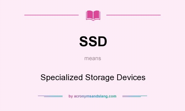 What does SSD mean? It stands for Specialized Storage Devices