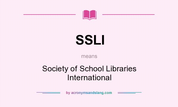 What does SSLI mean? It stands for Society of School Libraries International