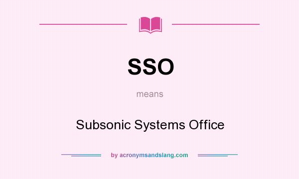 What does SSO mean? It stands for Subsonic Systems Office