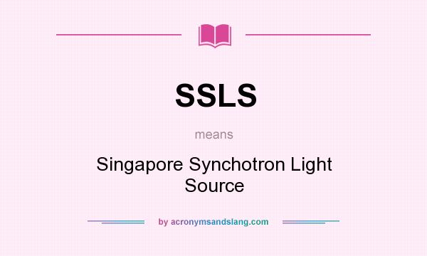 What does SSLS mean? It stands for Singapore Synchotron Light Source