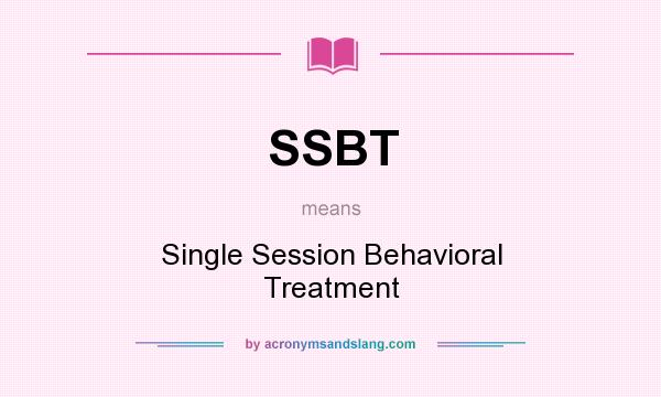 What does SSBT mean? It stands for Single Session Behavioral Treatment