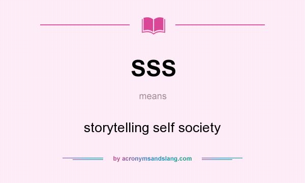 What does SSS mean? It stands for storytelling self society