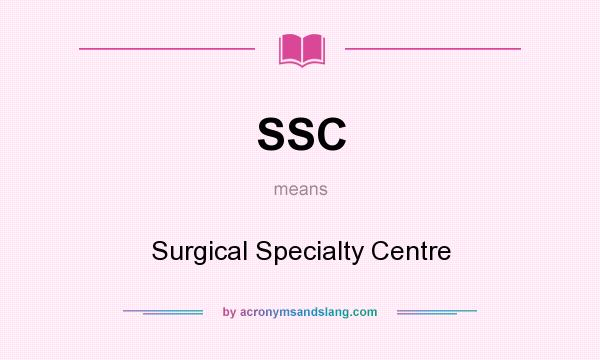 What does SSC mean? It stands for Surgical Specialty Centre