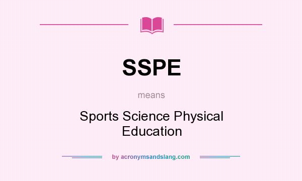 What does SSPE mean? It stands for Sports Science Physical Education