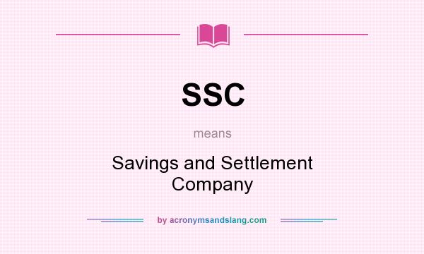 What does SSC mean? It stands for Savings and Settlement Company
