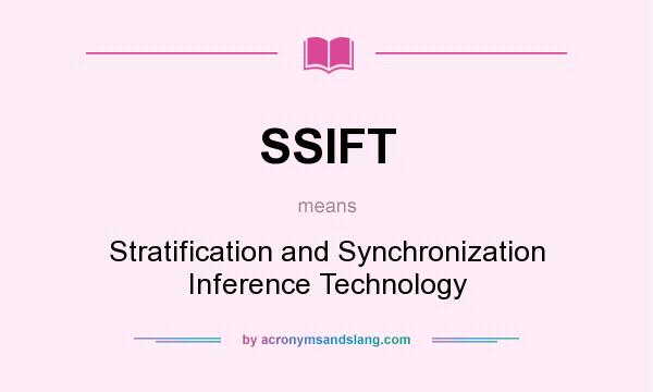 What does SSIFT mean? It stands for Stratification and Synchronization Inference Technology