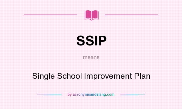 What does SSIP mean? It stands for Single School Improvement Plan