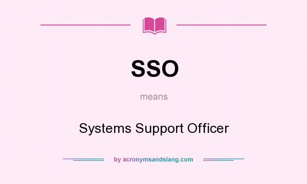 What does SSO mean? It stands for Systems Support Officer