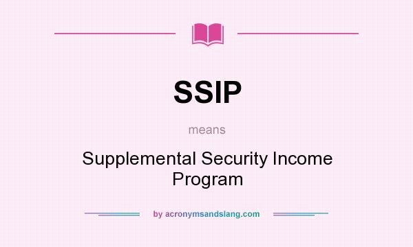 What does SSIP mean? It stands for Supplemental Security Income Program