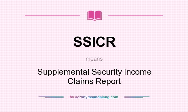 What does SSICR mean? It stands for Supplemental Security Income Claims Report