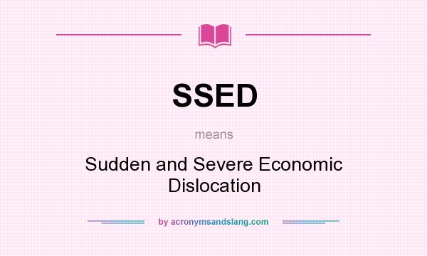 What does SSED mean? It stands for Sudden and Severe Economic Dislocation
