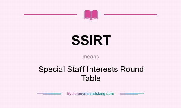 What does SSIRT mean? It stands for Special Staff Interests Round Table