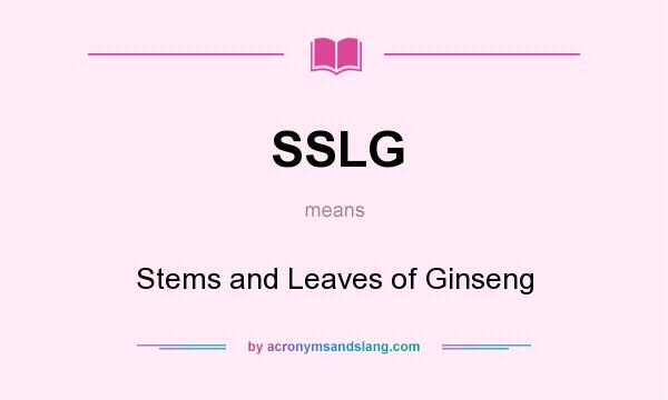 What does SSLG mean? It stands for Stems and Leaves of Ginseng