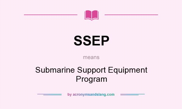 What does SSEP mean? It stands for Submarine Support Equipment Program