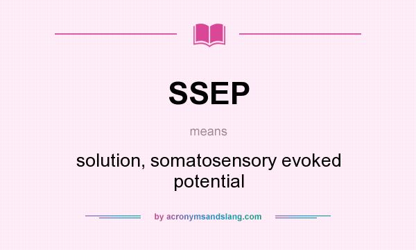 What does SSEP mean? It stands for solution, somatosensory evoked potential
