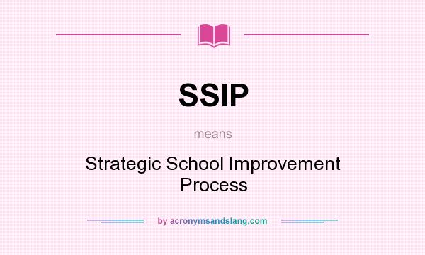 What does SSIP mean? It stands for Strategic School Improvement Process