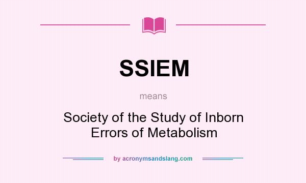 What does SSIEM mean? It stands for Society of the Study of Inborn Errors of Metabolism