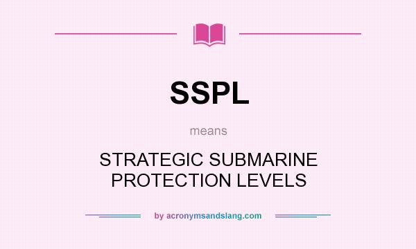 What does SSPL mean? It stands for STRATEGIC SUBMARINE PROTECTION LEVELS