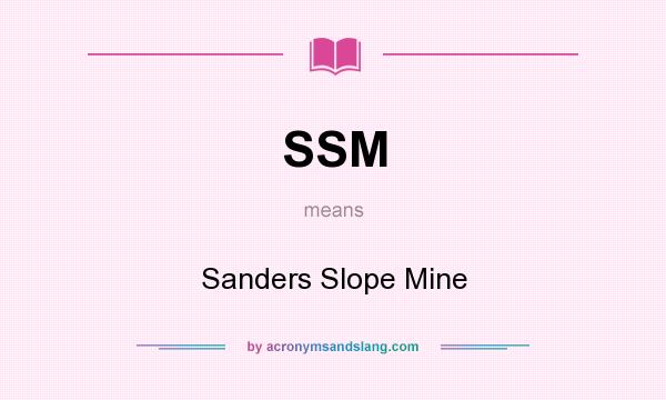 What does SSM mean? It stands for Sanders Slope Mine