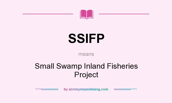 What does SSIFP mean? It stands for Small Swamp Inland Fisheries Project