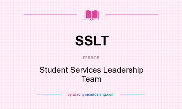 What does SSLT mean? It stands for Student Services Leadership Team
