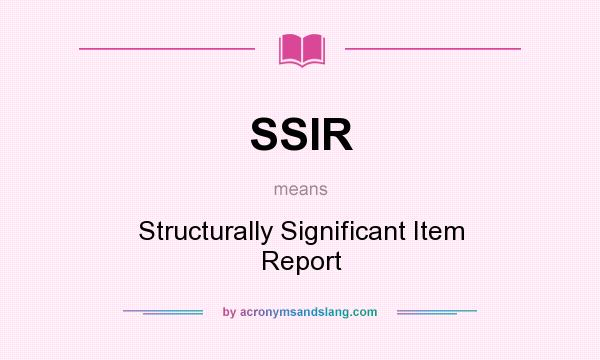 What does SSIR mean? It stands for Structurally Significant Item Report