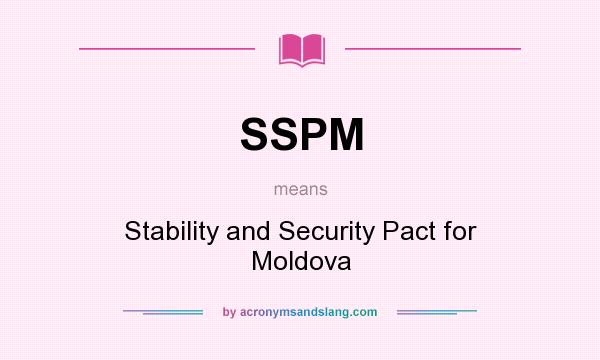 What does SSPM mean? It stands for Stability and Security Pact for Moldova