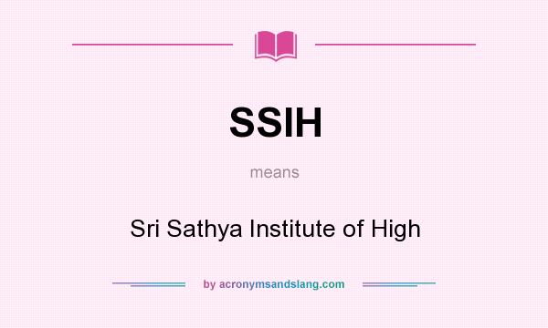 What does SSIH mean? It stands for Sri Sathya Institute of High